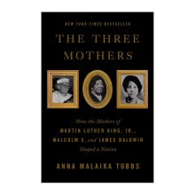Product image of The Three Mothers: How the Mothers of Martin Luther King, Jr., Malcolm X, and James Baldwin Shaped a Nation