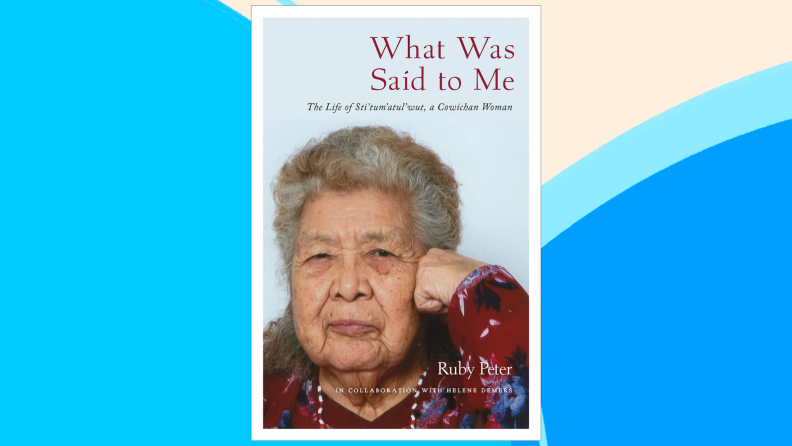 The cover of What Was Said to Me: The Life of Sti’tum’atul’wut, a Cowichan Woman.